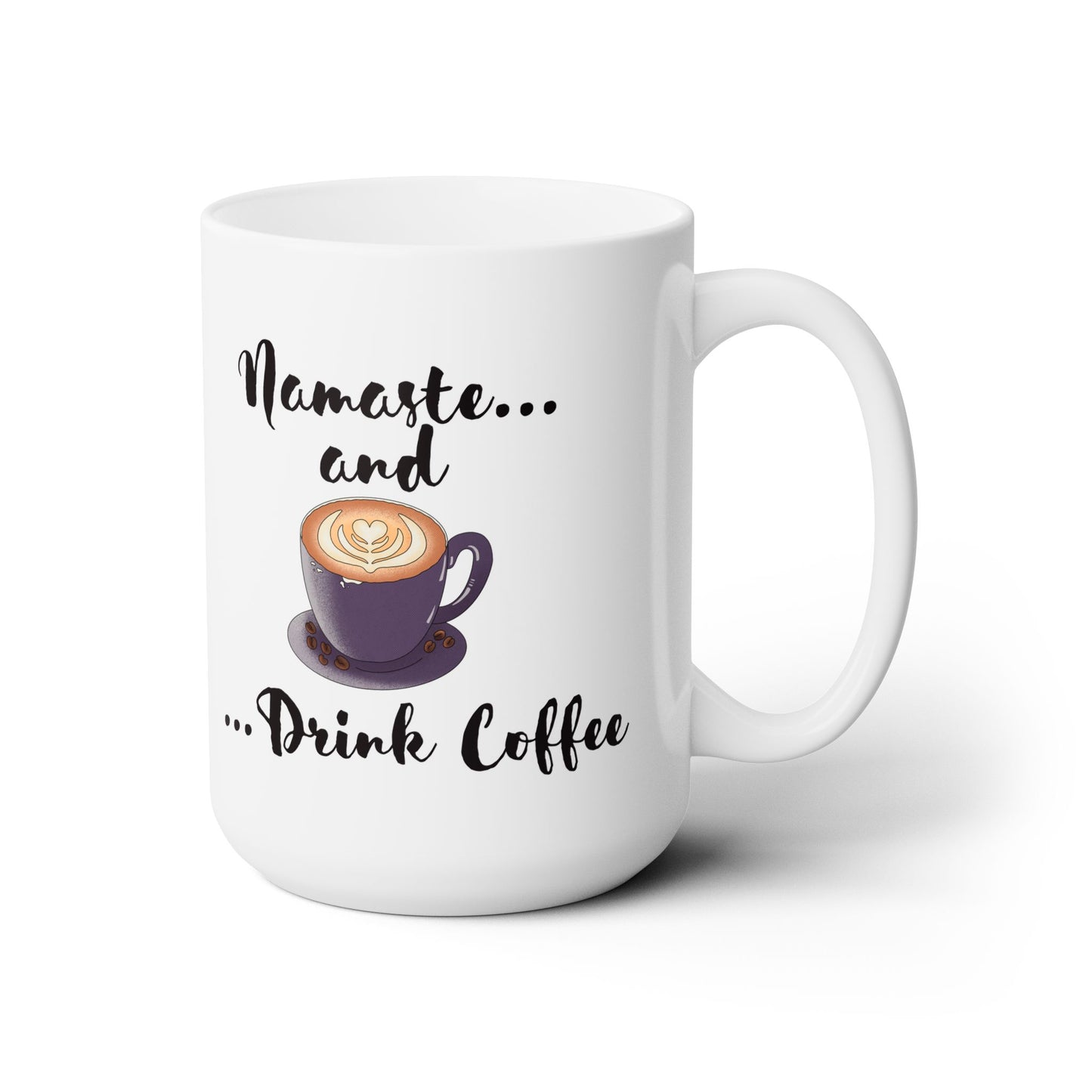 Namaste and Drink Coffee Ceramic Mug 15oz