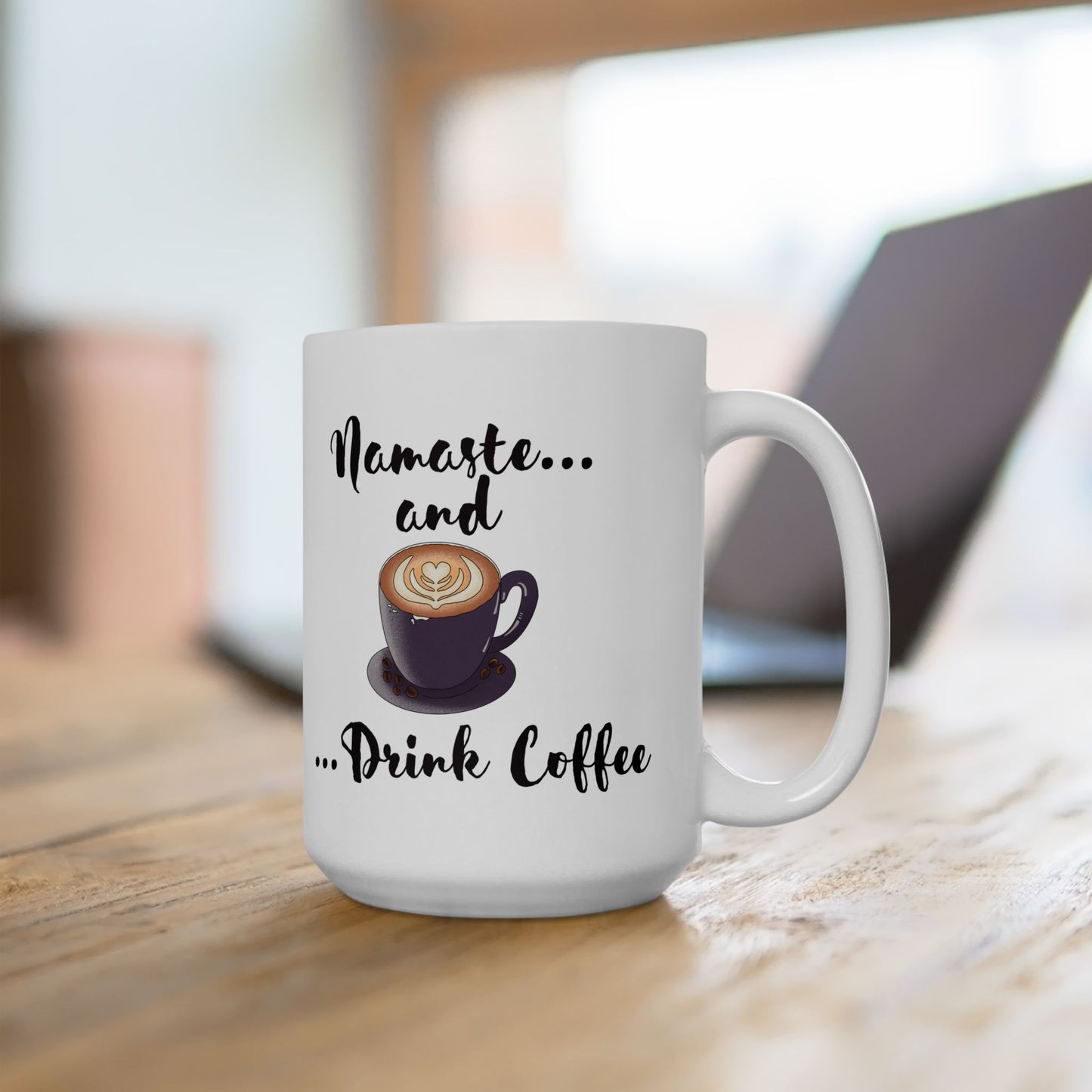 Namaste and Drink Coffee Ceramic Mug 15oz