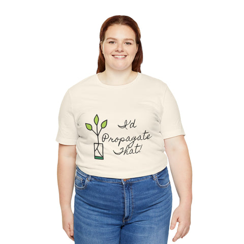 I'd Propagate That Unisex T-Shirt