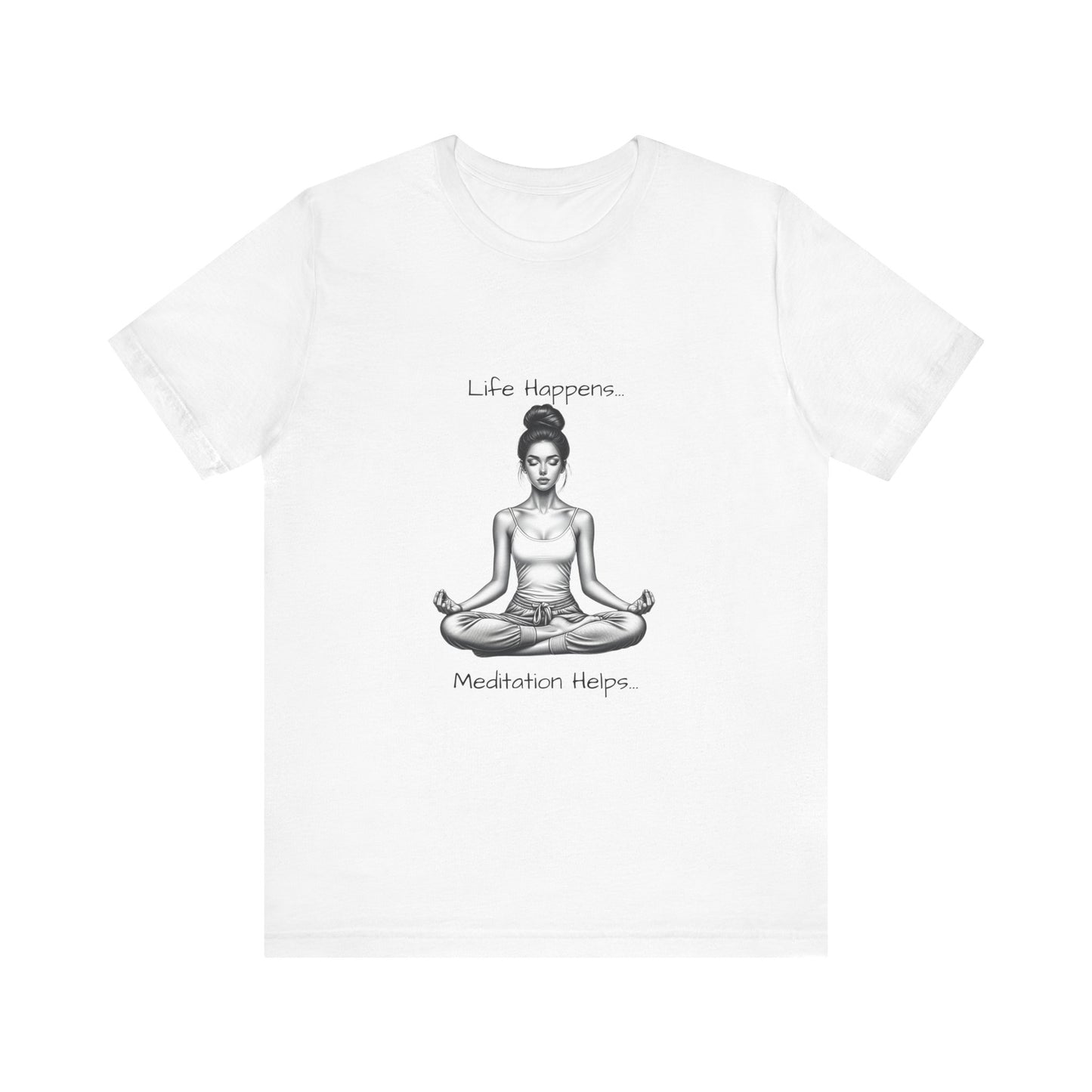 Life Happens...Meditation Helps T-Shirt