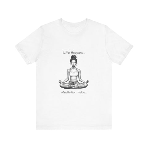 Life Happens...Meditation Helps T-Shirt