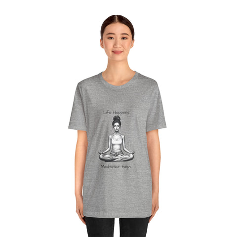 Life Happens...Meditation Helps T-Shirt