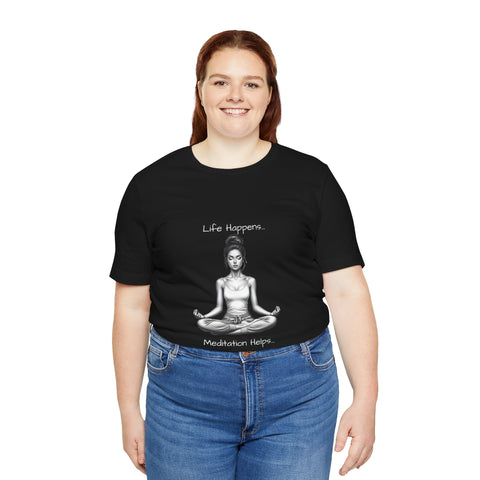 Life Happens...Meditation Helps T-Shirt