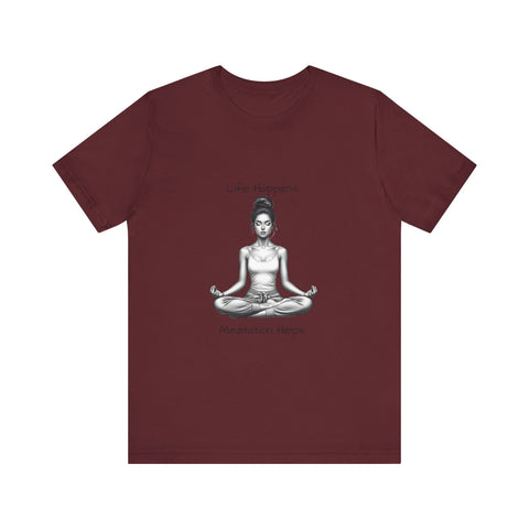 Life Happens...Meditation Helps T-Shirt