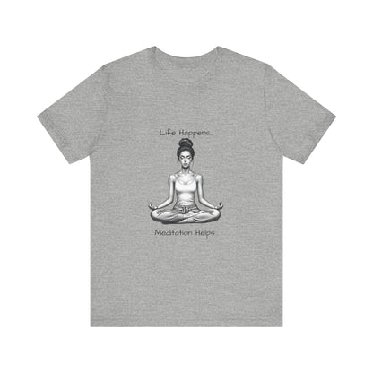 Life Happens...Meditation Helps T-Shirt