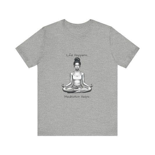 Life Happens...Meditation Helps T-Shirt