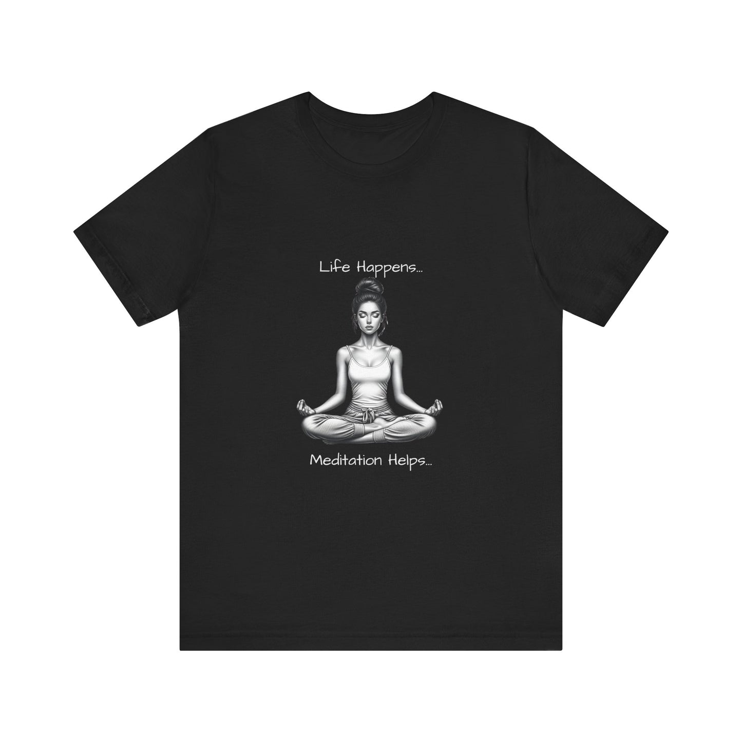 Life Happens...Meditation Helps T-Shirt