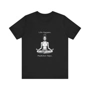 Life Happens...Meditation Helps T-Shirt