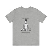 Life Happens...Meditation Helps T-Shirt