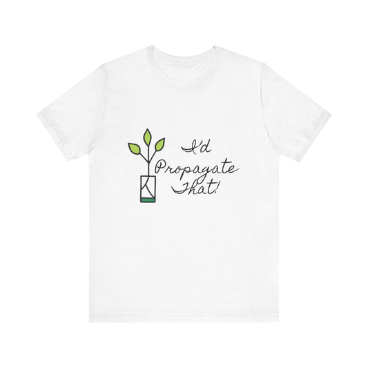 I'd Propagate That Unisex T-Shirt