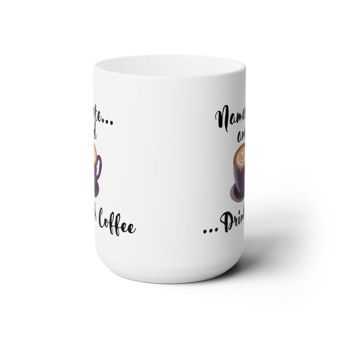 Namaste and Drink Coffee Ceramic Mug 15oz