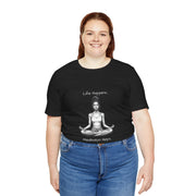 Life Happens...Meditation Helps T-Shirt