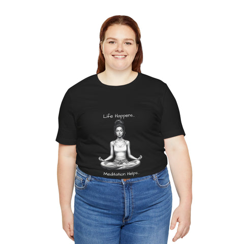 Life Happens...Meditation Helps T-Shirt