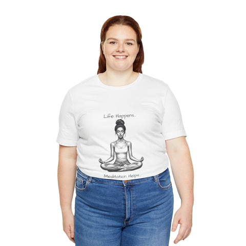 Life Happens...Meditation Helps T-Shirt